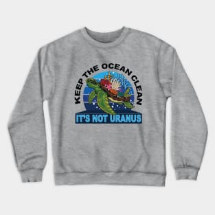 Keep the Ocean Clean. It's Not Uranus Crewneck Sweatshirt